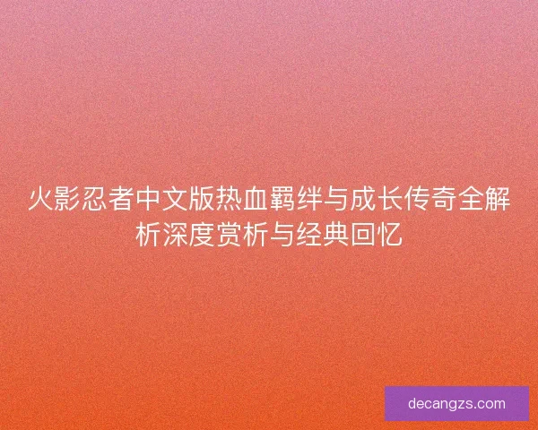 火影忍者中文版热血羁绊与成长传奇全解析深度赏析与经典回忆