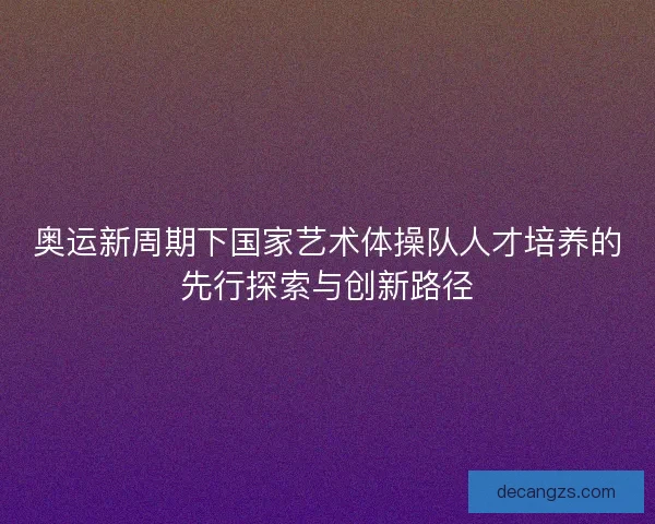 奥运新周期下国家艺术体操队人才培养的先行探索与创新路径